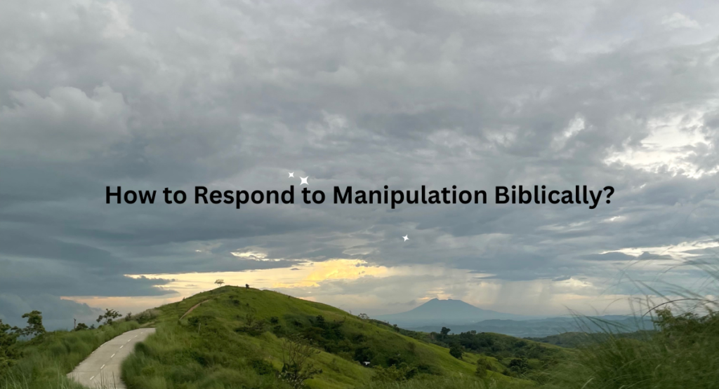 How to Respond to Manipulation Biblically?